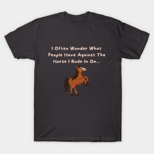 Sarcastic Shirt "I Often Wonder What People Have Against The Horse I Rode In On" - Funny Quote Tee, Unique Gift T-Shirt